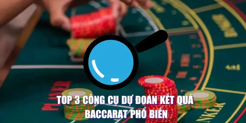 Top 3 công cụ dự đoán kết quả baccarat phổ biến